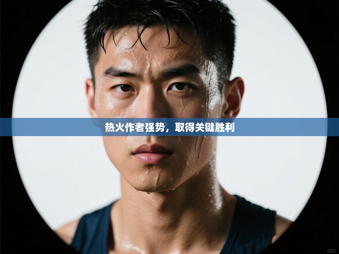 开云体育app官网下载地址-热火作者强势,取得关键胜利 第2张