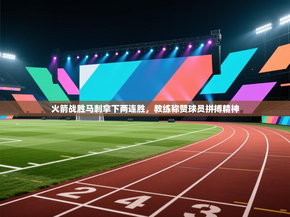 开云体育旧版下载地址-火箭战胜马刺拿下两连胜,教练称赞球员拼搏精神 第1张