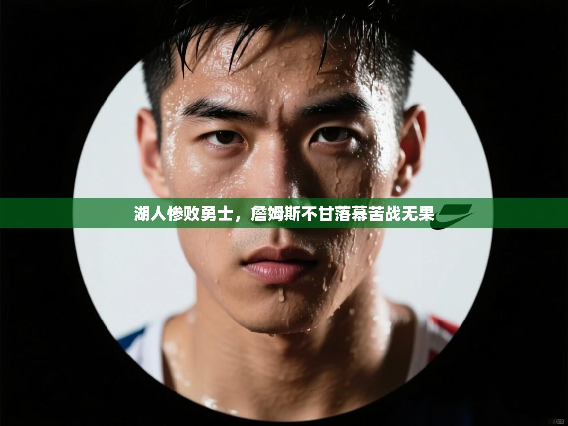 开云体育app下载安卓-湖人惨败勇士,詹姆斯不甘落幕苦战无果 第4张