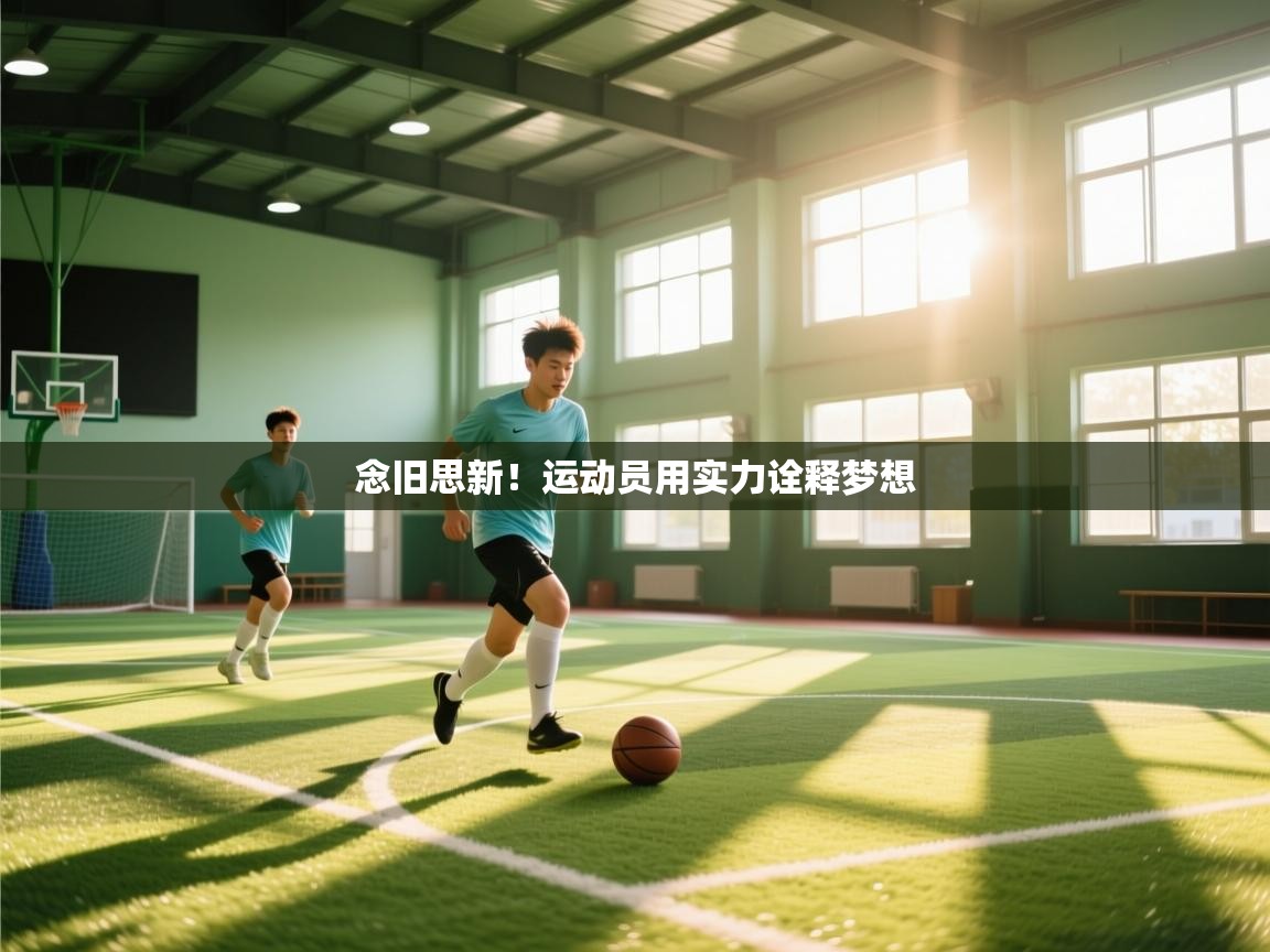 开云体育app下载入口-念旧思新！运动员用实力诠释梦想  第4张