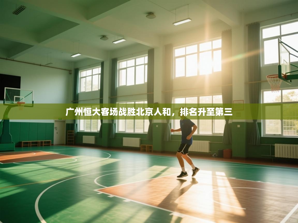 开云体育修改登录密码-广州恒大客场战胜北京人和，排名升至第三  第2张