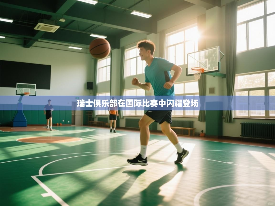 开云体育联赛专题页-瑞士俱乐部在国际比赛中闪耀登场  第1张