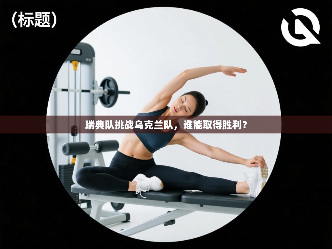 开云体育入口客服-瑞典队挑战乌克兰队，谁能取得胜利？  第3张