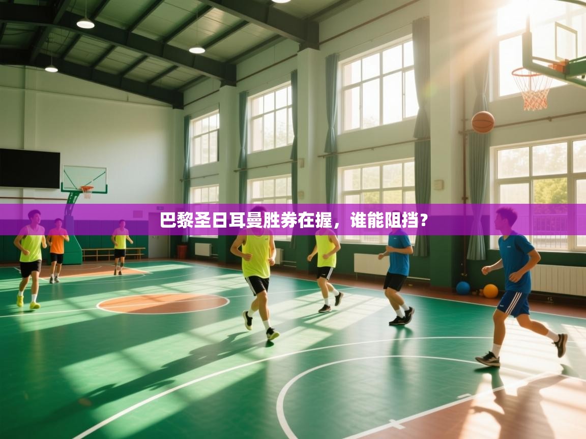 开云体育工单提交入口-巴黎圣日耳曼胜券在握，谁能阻挡？  第3张