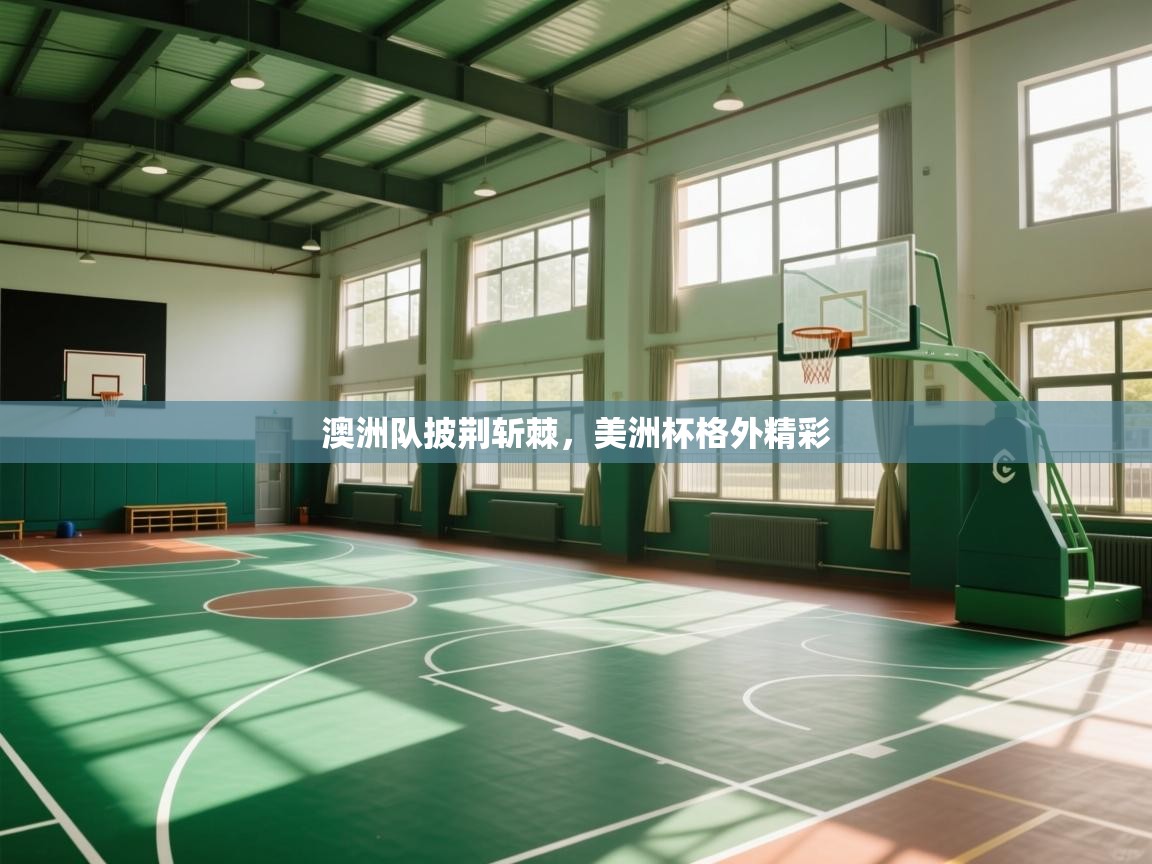 开云体育实名认证入口-澳洲队披荆斩棘，美洲杯格外精彩  第2张