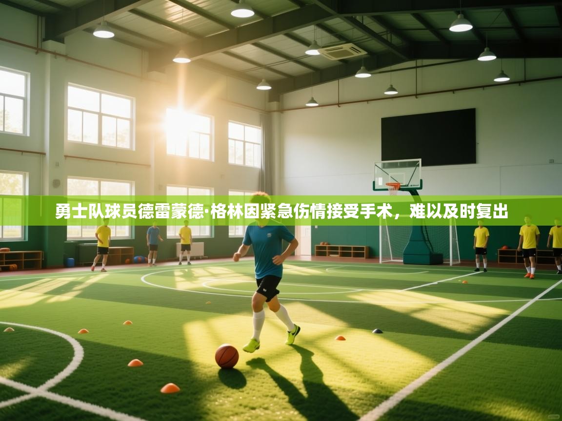 开云体育app下载链接-勇士队球员德雷蒙德·格林因紧急伤情接受手术，难以及时复出  第2张