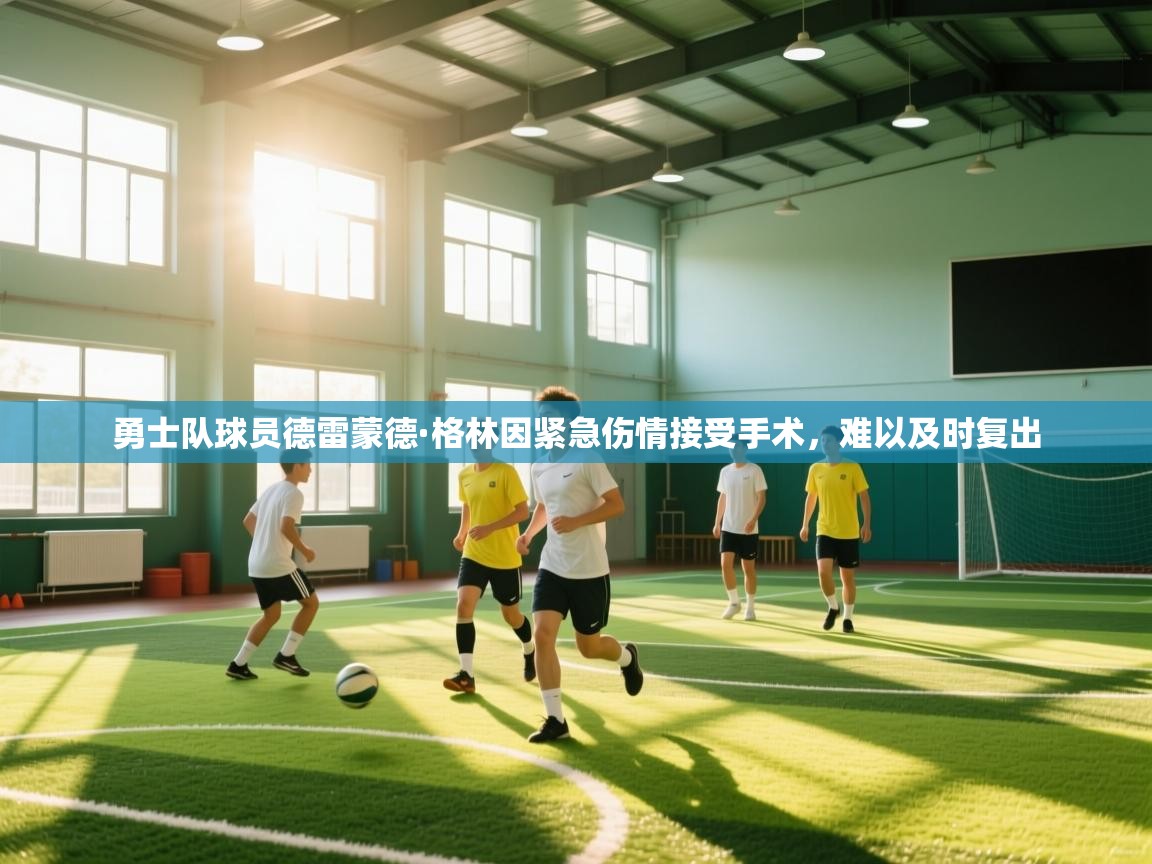 开云体育app下载链接-勇士队球员德雷蒙德·格林因紧急伤情接受手术，难以及时复出  第1张