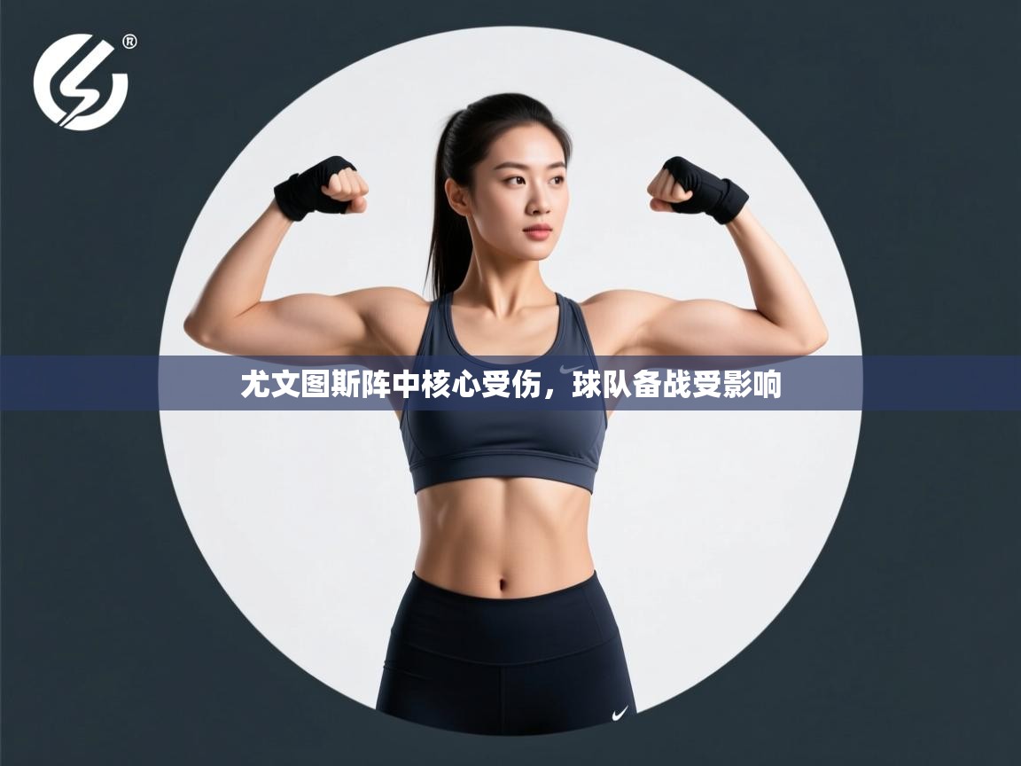 开云中国kaiyun·体育官方网站-尤文图斯阵中核心受伤，球队备战受影响  第1张