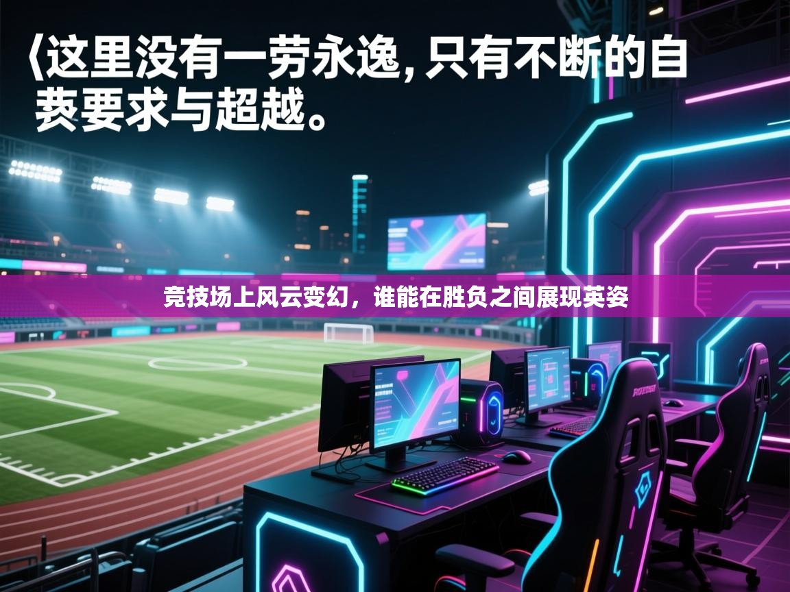 开云数据-竞技场上风云变幻，谁能在胜负之间展现英姿  第4张