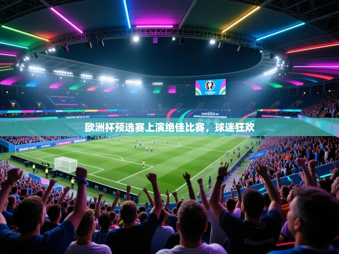 开云体育app下载-欧洲杯预选赛上演绝佳比赛，球迷狂欢  第2张