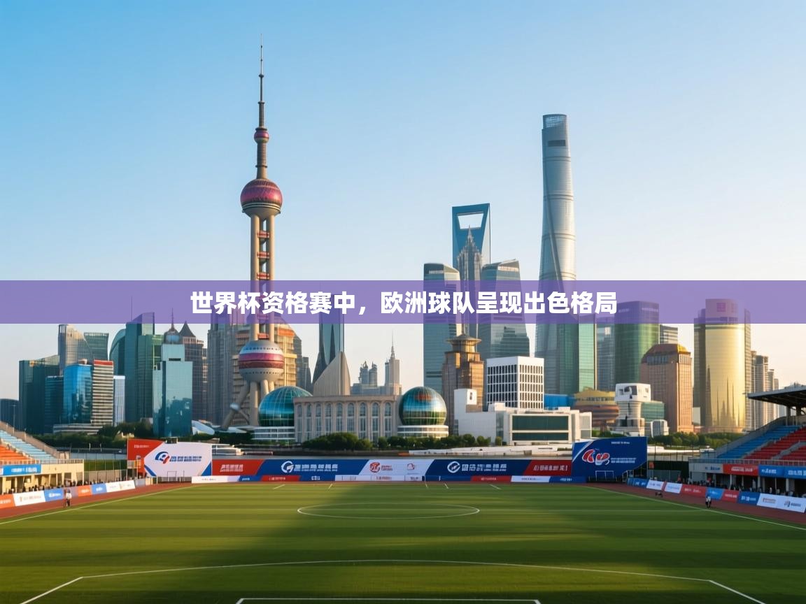 开云体育app官网入口-世界杯资格赛中，欧洲球队呈现出色格局  第3张